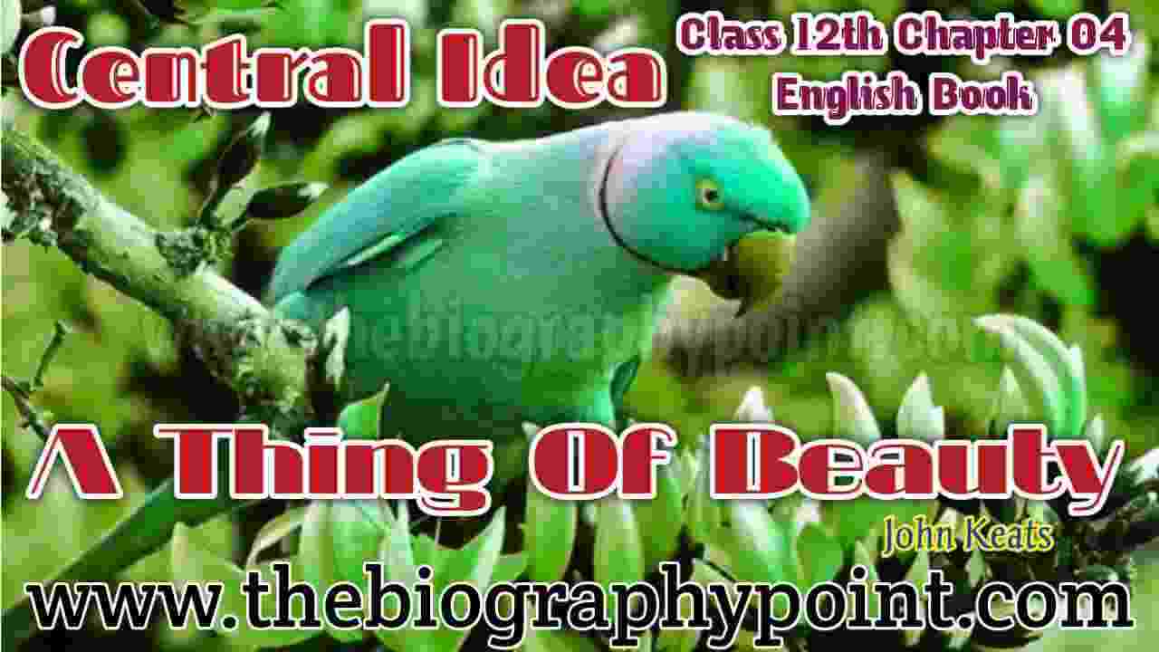 a thing of beauty central idea summary, A Thing of beauty Short, Central Idea Class 12th, Central Idea of A Thing of beauty, class 12th chapter-4, john keats, UP Board